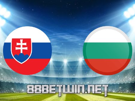 Soi kèo nhà cái M88, nhận định Slovakia vs Bulgaria – 23h00 – 01/06/2021